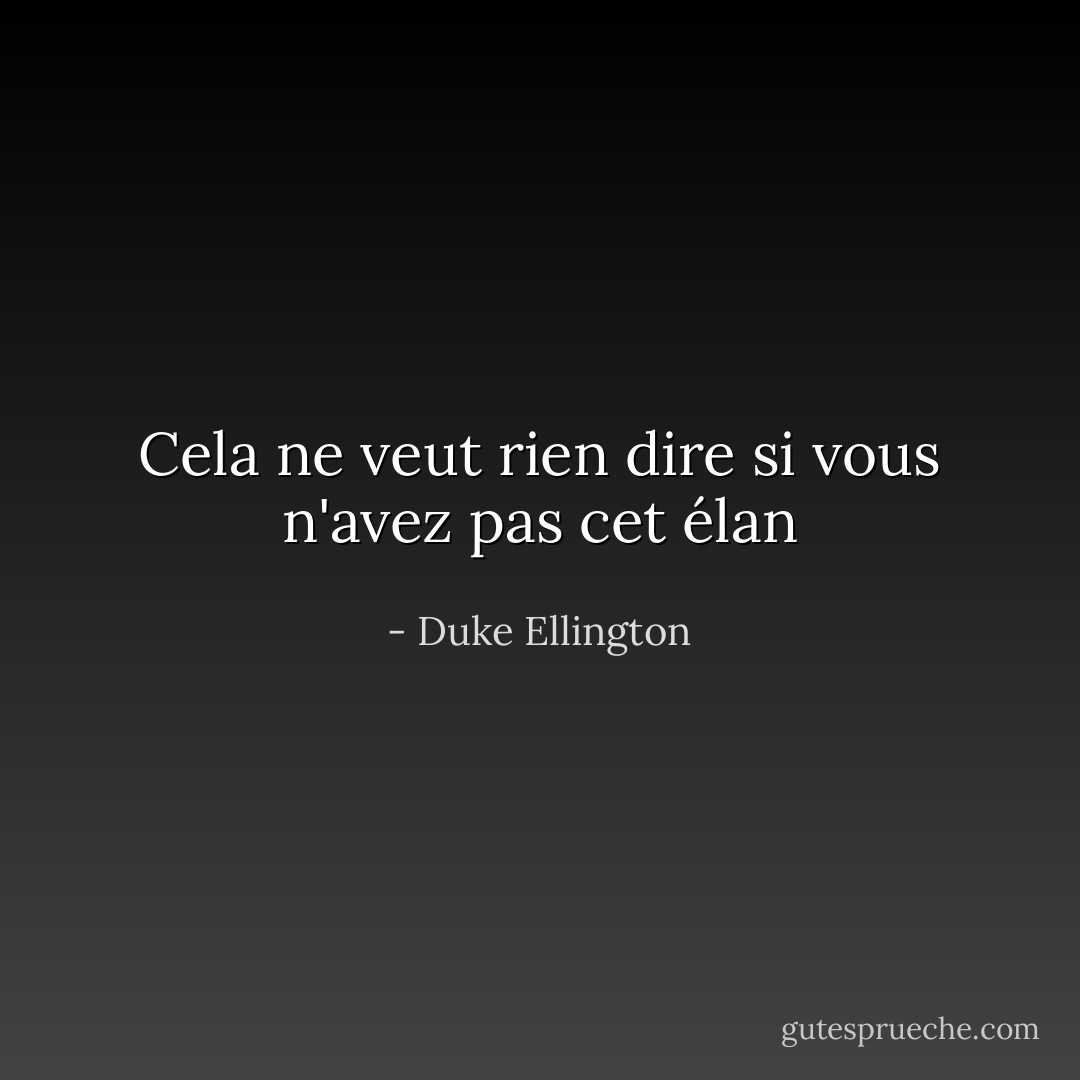 Cela ne veut rien dire si vous n'avez pas cet élan - Duke Ellington