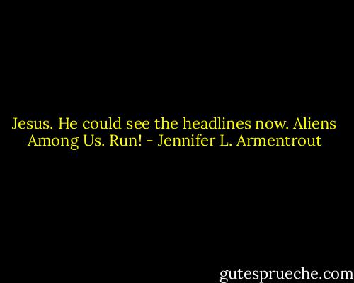 Jesus. He could see the headlines now. Aliens Among Us. Run! - Jennifer L. Armentrout
