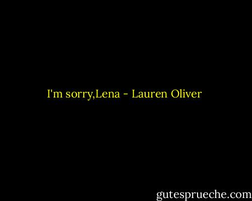 I'm sorry,Lena - Lauren Oliver