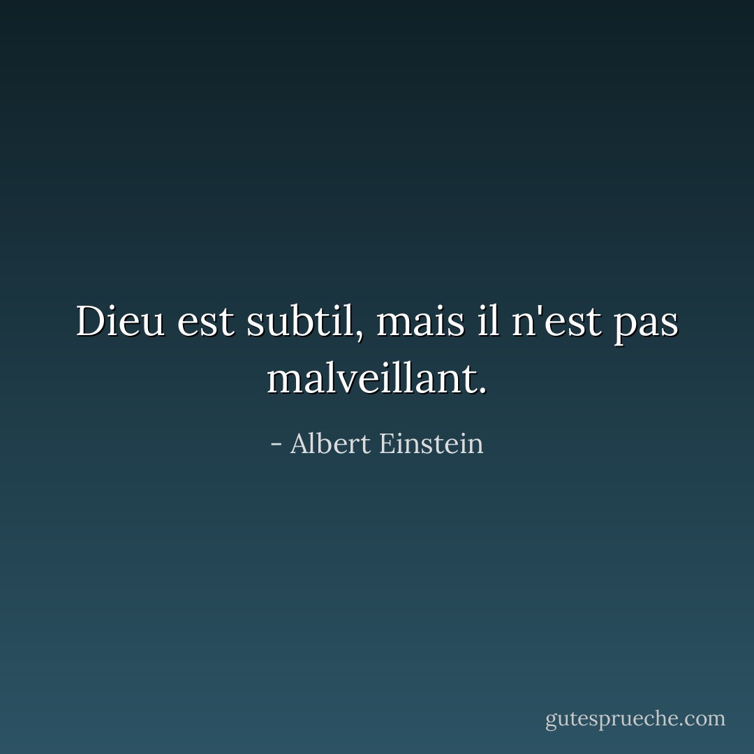 Dieu est subtil, mais il n'est pas malveillant. - Albert Einstein
