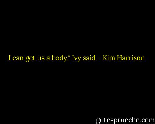 I can get us a body,” Ivy said - Kim Harrison