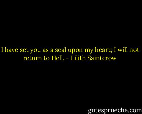 I have set you as a seal upon my heart; I will not return to Hell. - Lilith Saintcrow