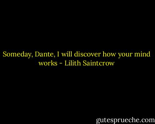 Someday, Dante, I will discover how your mind works - Lilith Saintcrow