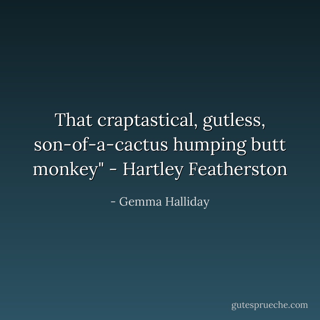 That craptastical, gutless, son-of-a-cactus humping butt monkey" - Hartley Featherston - Gemma Halliday