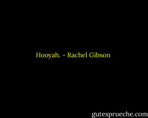 Hooyah. - Rachel Gibson