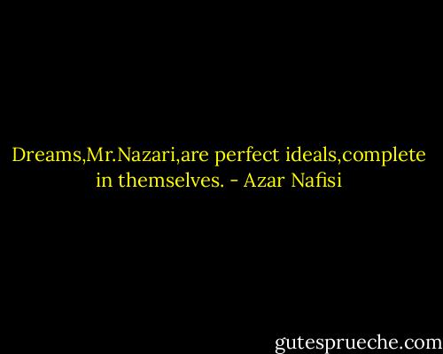 Dreams,Mr.Nazari,are perfect ideals,complete in themselves. - Azar Nafisi