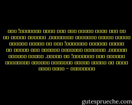 لم يأت الاخ ماركس إلى هنا ليرى ويتعلّم! كان سيقول شيئاً مختلفاً بالتأكيد. مثلاً؟ مثلاً يا عمّال العالم انتحروا! هذا هو الحلّ الناجع بالفعل. الطريقة الوحيدة للقضاء على الفقر هي القضاء على الفقراء! لا مشكلة. لأنّه بذمّتك ماذا في معيشة هؤلاء التعساء يستدعي التمسُّك بالحياة؟ - بهاء طاهر
