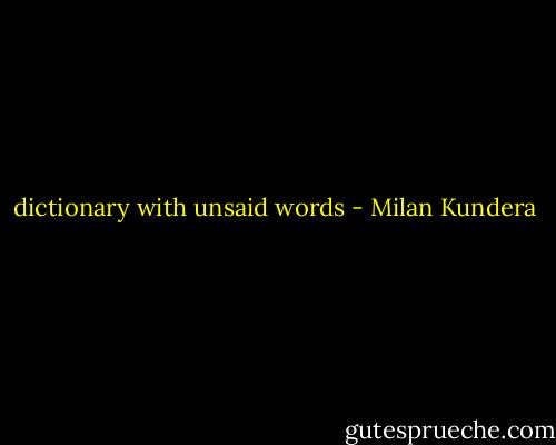 dictionary with unsaid words - Milan Kundera