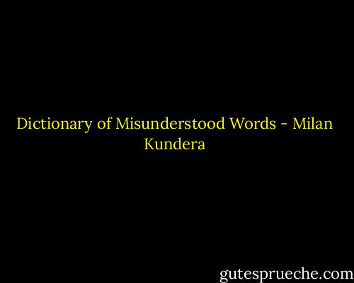 Dictionary of Misunderstood Words - Milan Kundera