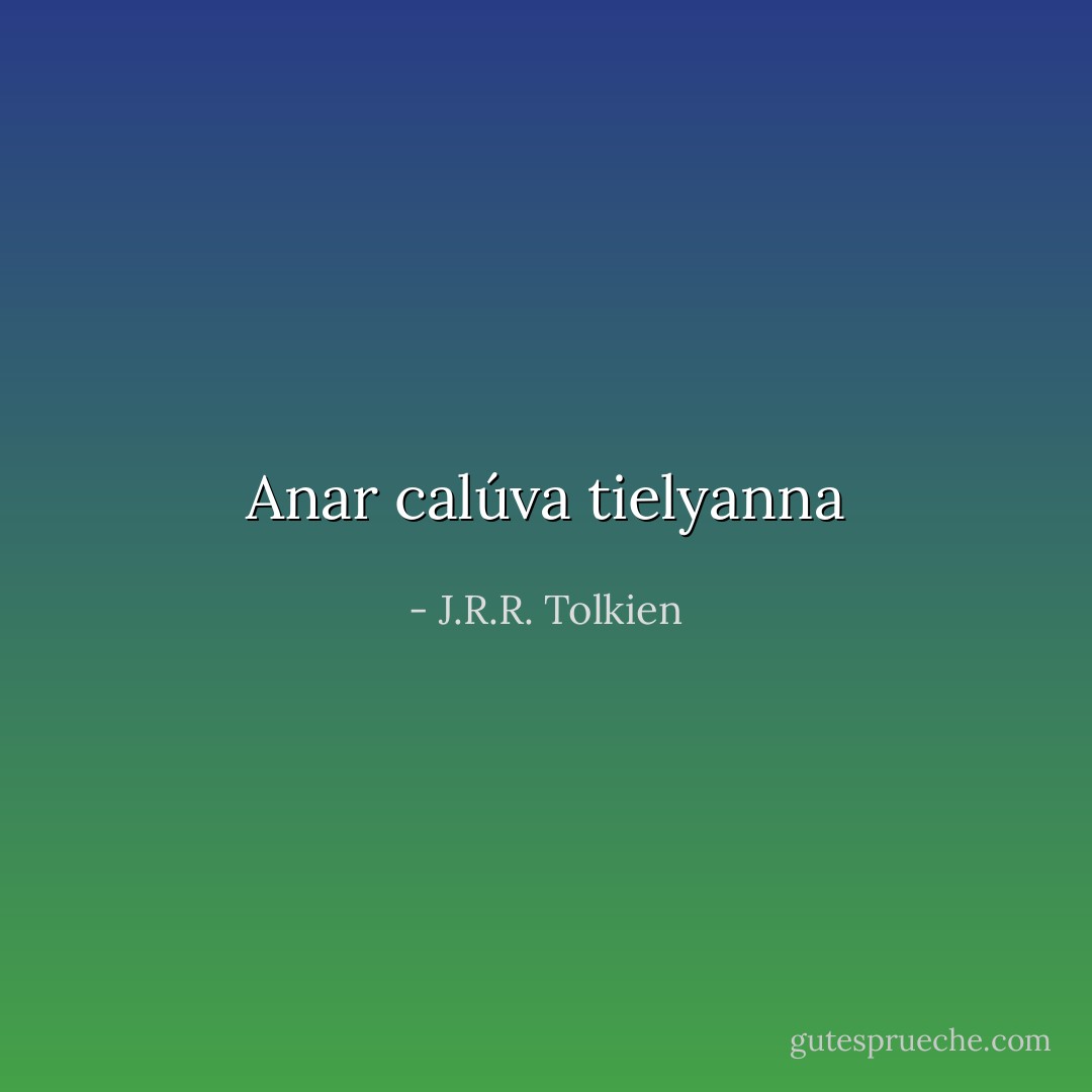 Anar calúva tielyanna - J.R.R. Tolkien