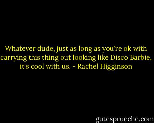 Whatever dude, just as long as you're ok with carrying this thing out looking like Disco Barbie, it's cool with us. - Rachel Higginson