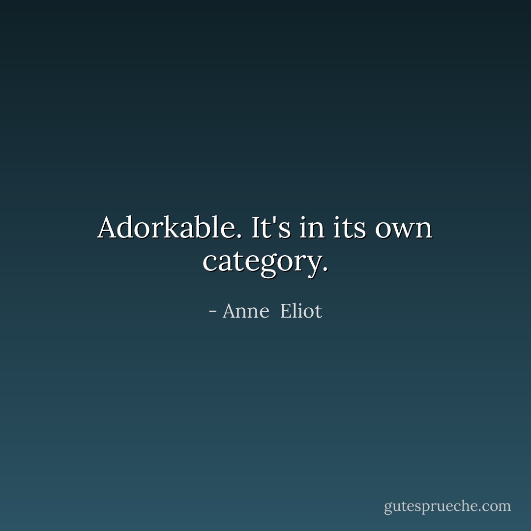 Adorkable. It's in its own category. - Anne  Eliot