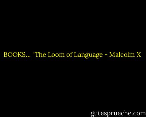BOOKS… "The Loom of Language - Malcolm X