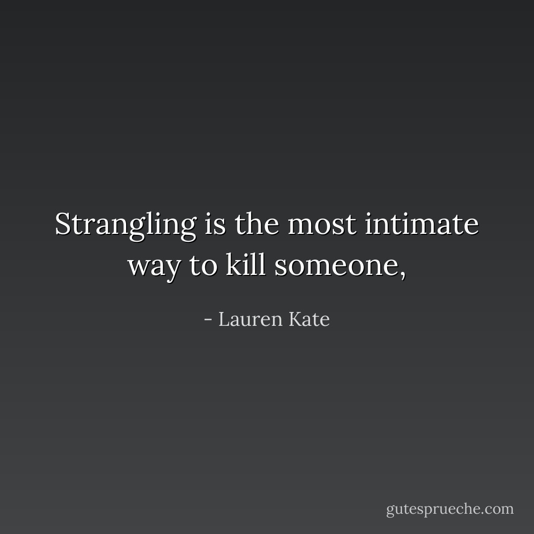 Strangling is the most intimate way to kill someone, - Lauren Kate