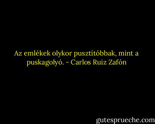 Az emlékek olykor pusztítóbbak, mint a puskagolyó. - Carlos Ruiz Zafón