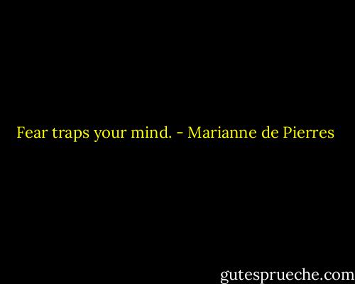 Fear traps your mind. - Marianne de Pierres
