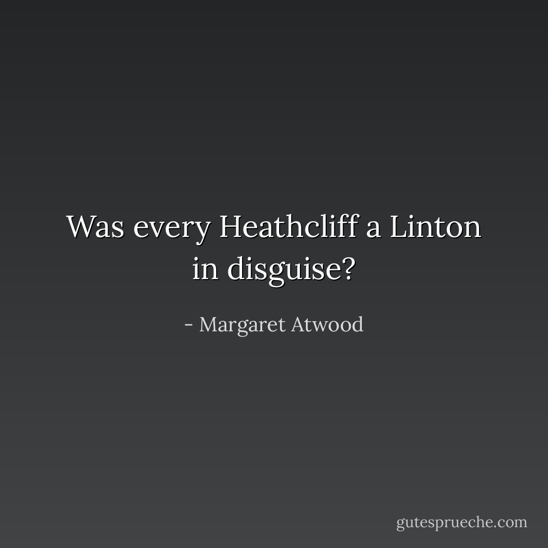 Was every Heathcliff a Linton in disguise? - Margaret Atwood