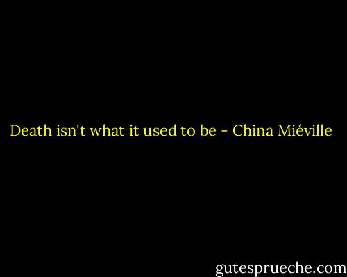 Death isn't what it used to be - China Miéville