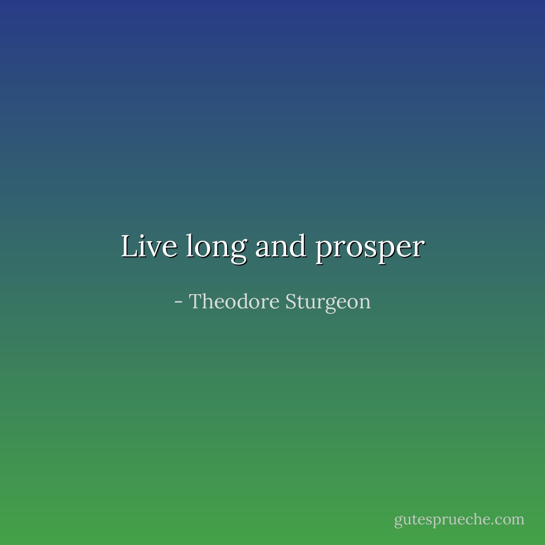 Live long and prosper - Theodore Sturgeon
