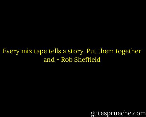 Every mix tape tells a story. Put them together and - Rob Sheffield