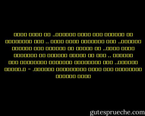 في المحبة أنت دوما الفائز.. إن فزتَ فأنت الفائز.. وإن انهزمتَ فأنت فائز .. وإن استسلمتَ فأنت فائز.. لا خسارة في المحبة إلا بتركِك المحبة .. ذلك أن جائزة المحبة هي المحبةُ ذاتُها.. وما جولاتُها ونتائجُ جولاتِها إلا نتويعاتٍ على لحنِ الانتصارِ الكبير. - د.راقية جلال الدويك
