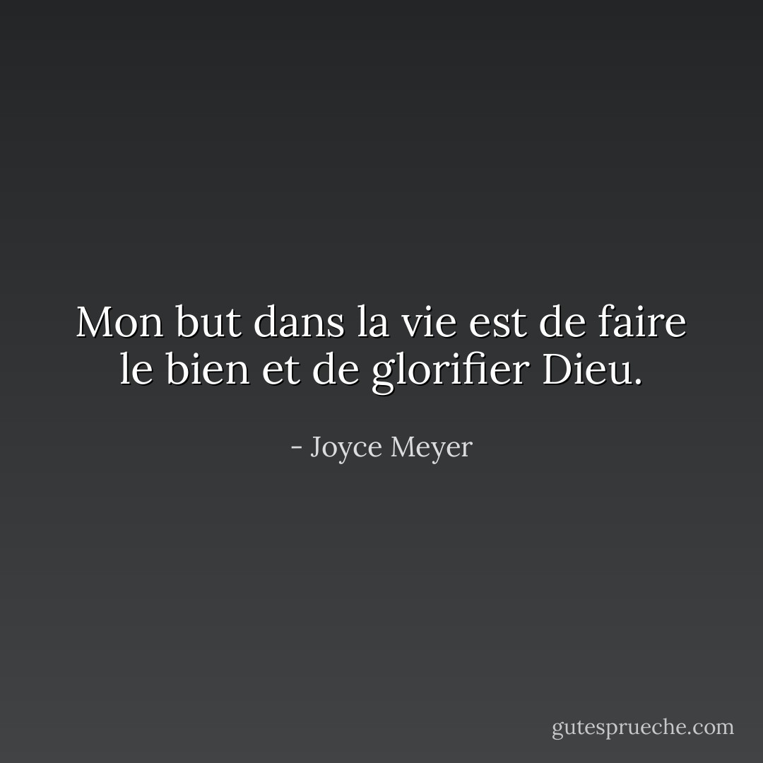Mon but dans la vie est de faire le bien et de glorifier Dieu. - Joyce Meyer