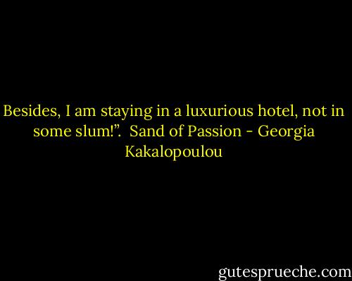Besides, I am staying in a luxurious hotel, not in some slum!”.<br /><br />Sand of Passion - Georgia Kakalopoulou