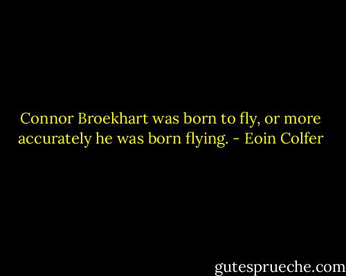 Connor Broekhart was born to fly, or more accurately he was born flying. - Eoin Colfer