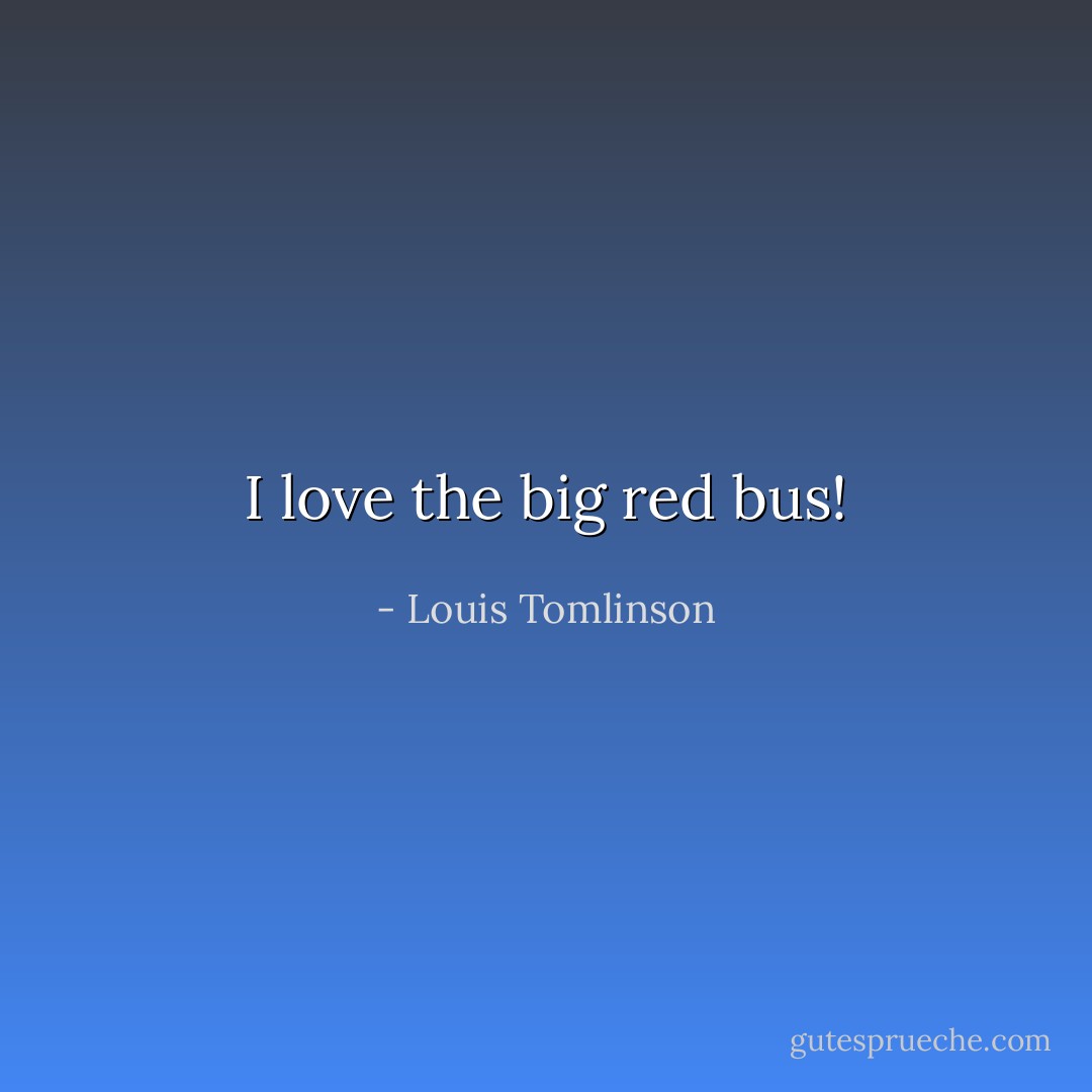 I love the big red bus! - Louis Tomlinson