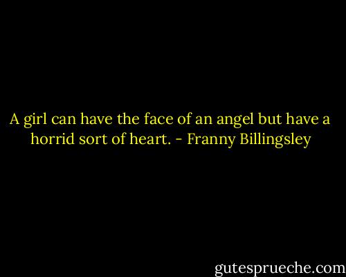 A girl can have the face of an angel but have a horrid sort of heart. - Franny Billingsley