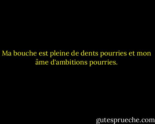 Ma bouche est pleine de dents pourries et mon âme d'ambitions pourries. - James Joyce
