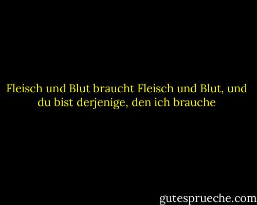 Fleisch und Blut braucht Fleisch und Blut, und du bist derjenige, den ich brauche - Johnny Cash<