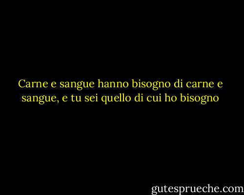 Carne e sangue hanno bisogno di carne e sangue, e tu sei quello di cui ho bisogno - Johnny Cash