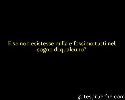 E se non esistesse nulla e fossimo tutti nel sogno di qualcuno? - Woody Allen