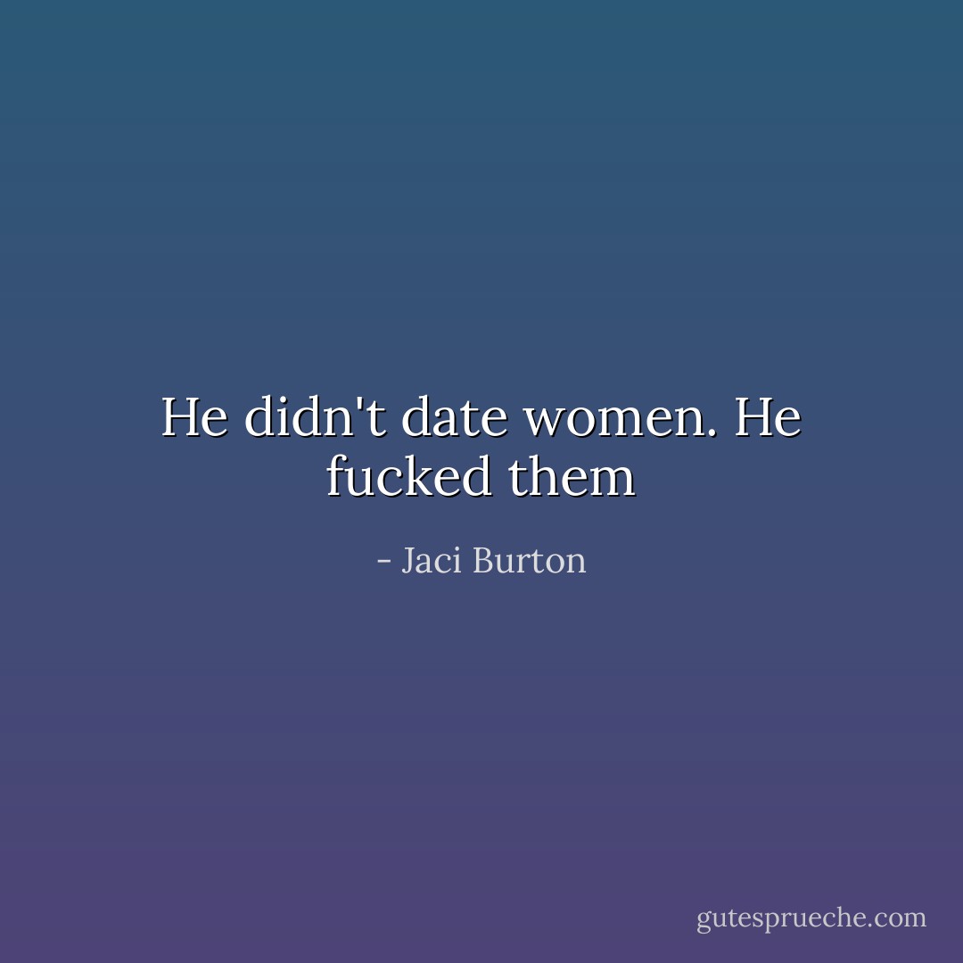 He didn't date women. He fucked them - Jaci Burton