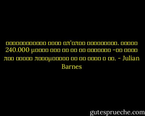 Ξαναγυρίζεις εκεί απ'όπου ξεκίνησες. Έκανα 240.000 μίλια για να δω το φεγγάρι -κι αυτό που άξιζε πραγματικά να δω ήταν η γη. - Julian Barnes