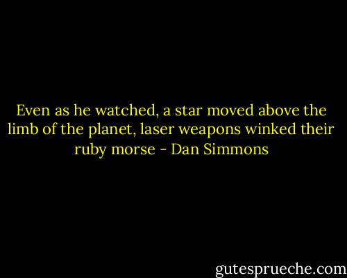 Even as he watched, a star moved above the limb of the planet, laser weapons winked their ruby morse - Dan Simmons