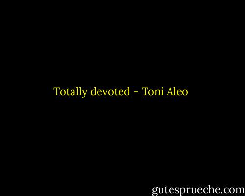Totally devoted - Toni Aleo