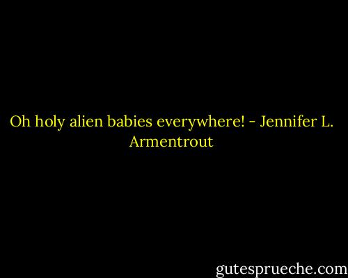 Oh holy alien babies everywhere! - Jennifer L. Armentrout