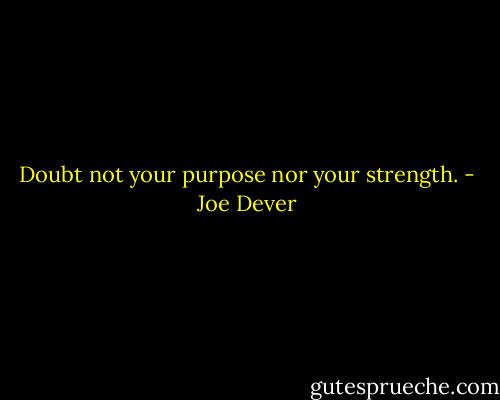 Doubt not your purpose nor your strength. - Joe Dever