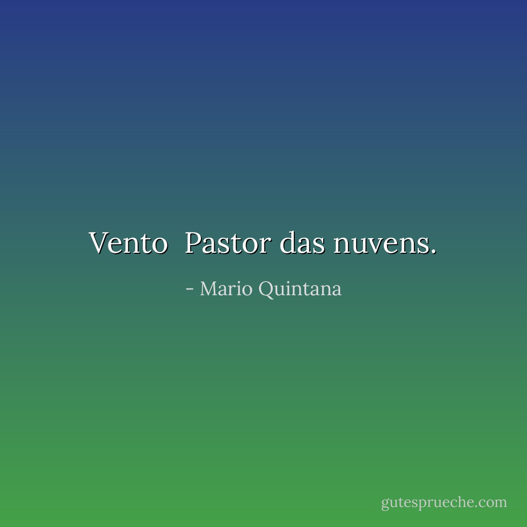 Vento<br /><br />Pastor das nuvens. - Mario Quintana