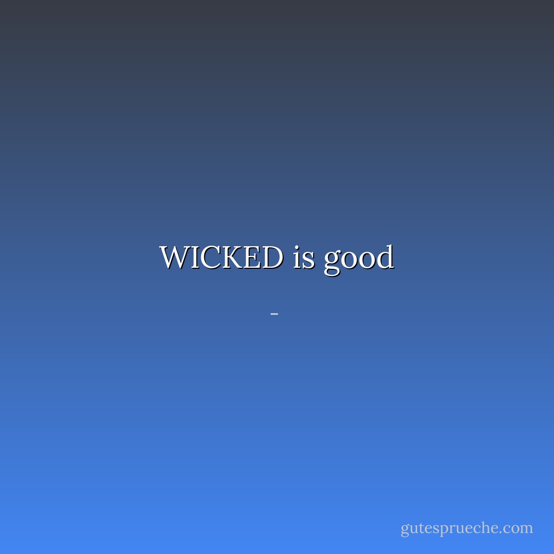 WICKED is good - 