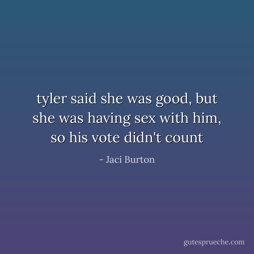 tyler said she was good, but she was having sex with him, so his vote didn't count - Jaci Burton