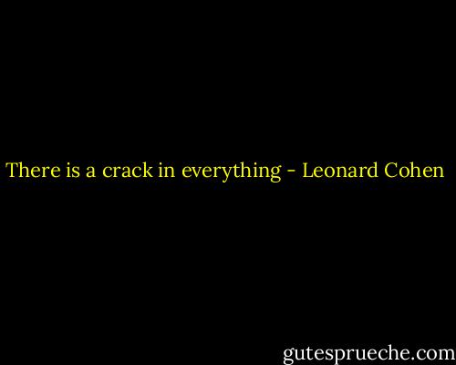 There is a crack in everything - Leonard Cohen