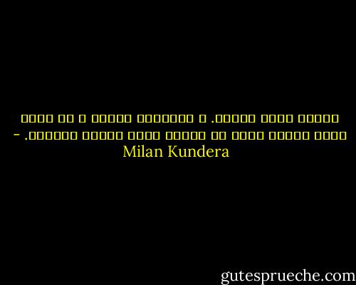تزداد جولي حزناً. و بالنسبة للرجل ، لا يوجد بلسم للألم أفضل من الحزن الذي يسببه لامرأة. - Milan Kundera