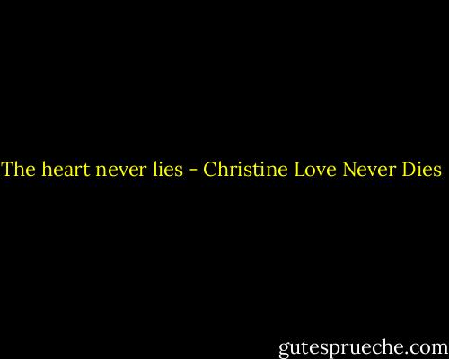 The heart never lies - Christine Love Never Dies