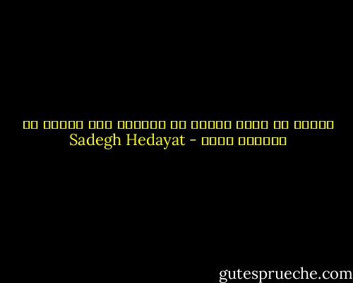 خاصیت هر نسلی اینست که آزمایش نسل گذشته را فراموش بکند - Sadegh Hedayat