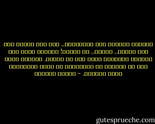 وارتخت قبضتها على المجدفين.. إلى أين تذهب؟ إلى أين تهرب؟.. وممن؟.. من الناس! الوحدة معها وهي وحيدة، والوحدة معها وهي مع الناس. الوحدة فيها هي، في نفسها، في أعماقها، في دمها كالسرطان تنمو وتتضخم. - لطيفة الزيات