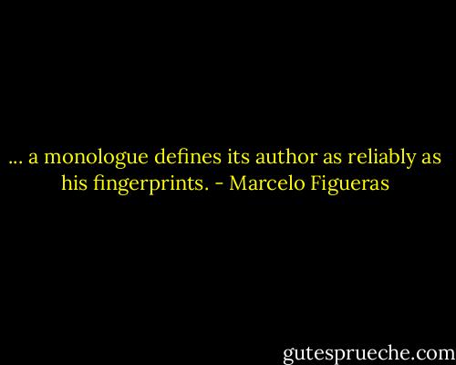 ... a monologue defines its author as reliably as his fingerprints. - Marcelo Figueras