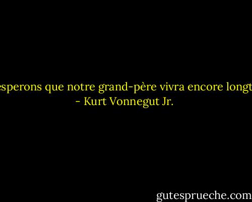 Nous esperons que notre grand-père vivra encore longtemps. - Kurt Vonnegut Jr.